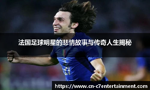 法国足球明星的悲情故事与传奇人生揭秘
